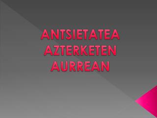 ANTSIETATEA AZTERKETEN AURREAN