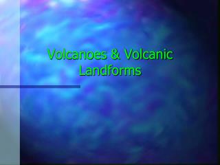 Volcanoes &amp; Volcanic Landforms