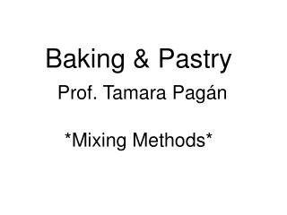Baking &amp; Pastry Prof. Tamara Pag án *Mixing Methods*
