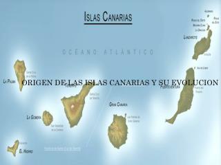 ORIGEN DE LAS ISLAS CANARIAS Y SU EVOLUCION