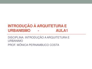 INTRODUÇÃO À ARQUITETURA E URBANISMO - AULA1