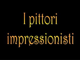 I pittori impressionisti