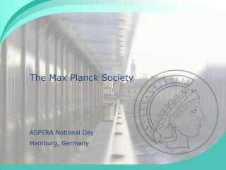 The Max Planck Society ASPERA National Day Hamburg, Germany