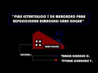 “PLAN ESTRATEGICO Y DE MERCADEO PARA REPOSICIONAR ALMACENES GRAN HOGAR”