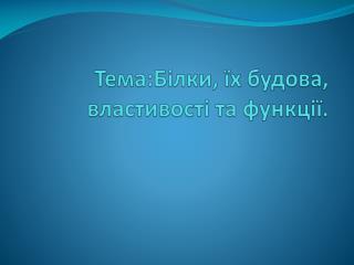 Тема:Білки, їх будова, властивості та функції.