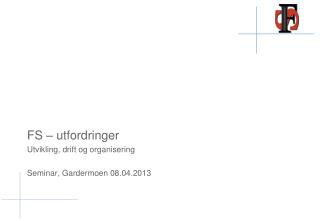 FS – utfordringer Utvikling, drift og organisering Seminar, Gardermoen 08.04.2013