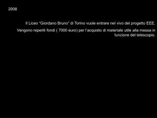 2008 Il Liceo “Giordano Bruno” di Torino vuole entrare nel vivo del progetto EEE.
