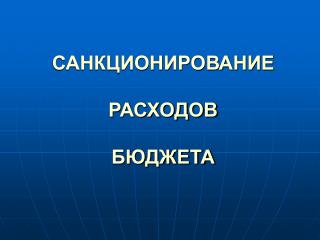 САНКЦИОНИРОВАНИЕ РАСХОДОВ БЮДЖЕТА