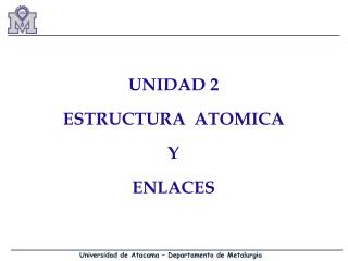 UNIDAD 2 ESTRUCTURA ATOMICA Y ENLACES