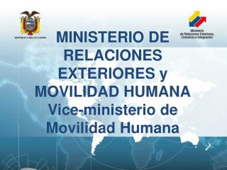 MINISTERIO DE RELACIONES EXTERIORES y MOVILIDAD HUMANA Vice-ministerio de Movilidad Humana