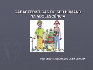 CARACTERÍSTICAS DO SER HUMANO NA ADOLESCÊNCIA