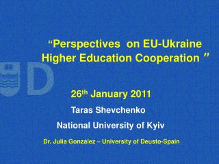 “ Perspectives on EU-Ukraine Higher Education Cooperation ” 26 th January 2011