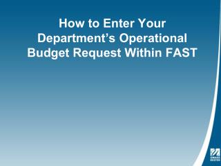 How to Enter Your Department’s Operational Budget Request Within FAST