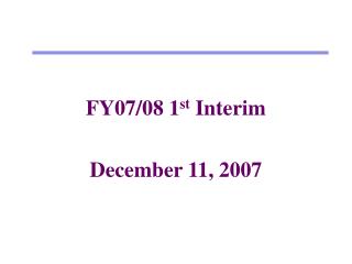 FY07/08 1 st Interim December 11, 2007