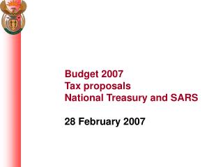 Budget 2007 Tax proposals National Treasury and SARS 28 February 2007