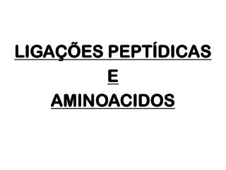 LIGAÇÕES PEPTÍDICAS E AMINOACIDOS