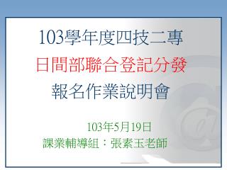 103 學年度四技二專 日間部聯合登記分發 報名作業說明會