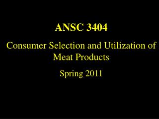 ANSC 3404 Consumer Selection and Utilization of Meat Products Spring 2011