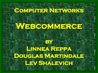 Computer Networks Webcommerce by Linnea Reppa Douglas Martindale Lev Shalevich