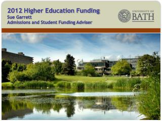 2012 Higher Education Funding Sue Garrett Admissions and Student Funding Adviser