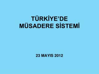 TÜRKİYE’DE MÜSADERE SİSTEMİ 23 MAYIS 2012