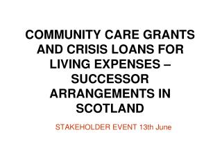 COMMUNITY CARE GRANTS AND CRISIS LOANS FOR LIVING EXPENSES – SUCCESSOR ARRANGEMENTS IN SCOTLAND