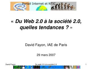 «  Du Web 2.0 à la société 2.0, quelles tendances ?  » David Fayon, IAE de Paris 29 mars 2007