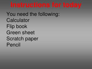 You need the following: Calculator Flip book Green sheet Scratch paper Pencil