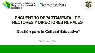 ENCUENTRO DEPARTAMENTAL DE RECTORES Y DIRECTORES RURALES “Gestión para la Calidad Educativa”