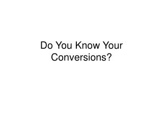 Do You Know Your Conversions?