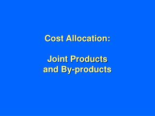 Cost Allocation: Joint Products and By-products