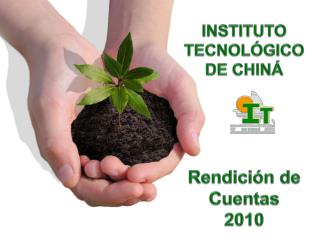 INSTITUTO TECNOLÓGICO DE CHINÁ Rendición de Cuentas 2010