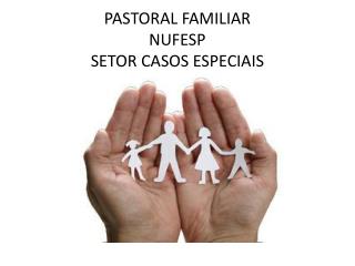 PASTORAL FAMILIAR NUFESP SETOR CASOS ESPECIAIS