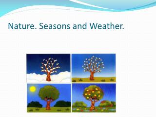 Nature. Seasons and Weather.