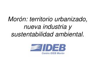 Morón: territorio urbanizado, nueva industria y sustentabilidad ambiental.