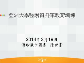 亞洲大學醫護資料庫教育訓練 2014 年 3 月 19 日 漢珍數位圖書 陳世宗