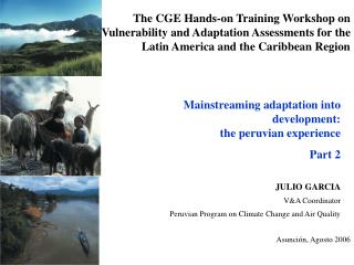 Mainstreaming adaptation into development: the peruvian experience Part 2 JULIO GARCIA