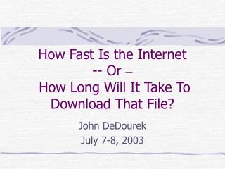 How Fast Is the Internet -- Or – How Long Will It Take To Download That File?