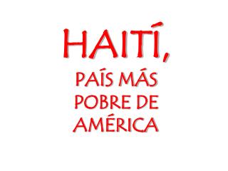 HAITÍ, PAÍS MÁS POBRE DE AMÉRICA