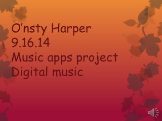 O’nsty Harper 9.16.14 Music apps project Digital music