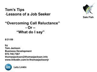 Tom’s Tips Lessons of a Job Seeker “Overcoming Call Reluctance” 		 - Or –