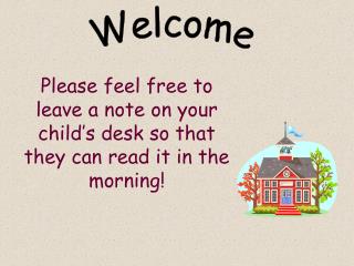 Please feel free to leave a note on your child’s desk so that they can read it in the morning!