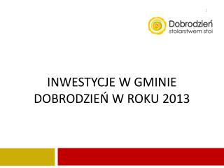 INWESTYCJE W gminie Dobrodzień W ROKU 2013