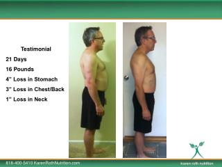 Testimonial 21 Days 16 Pounds 4” Loss in Stomach 3” Loss in Chest/Back 1” Loss in Neck
