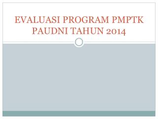 EVALUASI PROGRAM PMPTK PAUDNI TAHUN 2014