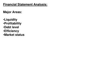 Financial Statement Analysis: Major Areas: Liquidity Profitability Debt level Efficiency
