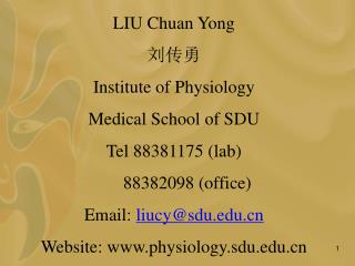 LIU Chuan Yong 刘传勇 Institute of Physiology Medical School of SDU Tel 88381175 (lab)