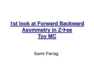 1st look at Forward Backward Asymmetry in Z ee Toy MC