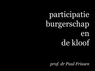 participatie burgerschap en de kloof prof. dr Paul Frissen NSOB – UvT – RMO