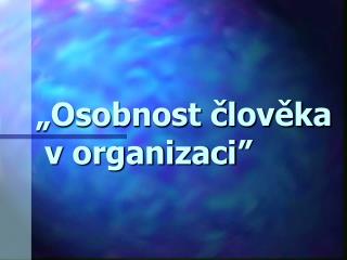 „Osobnost člověka v organizaci ”